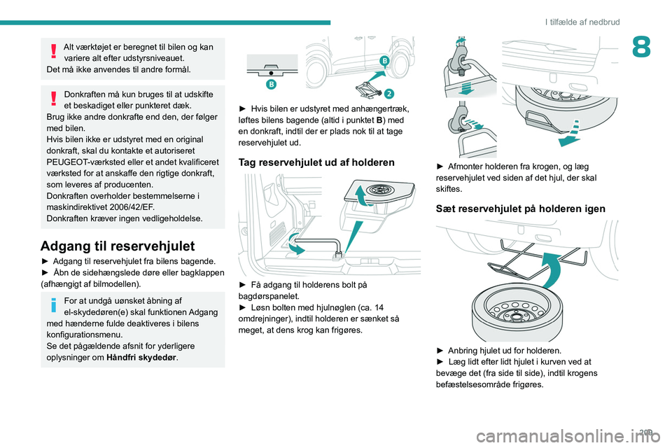 PEUGEOT EXPERT 2022  Brugsanvisning (in Danish) 209
I tilfælde af nedbrud
8Alt værktøjet er beregnet til bilen og kan variere alt efter udstyrsniveauet.
Det må ikke anvendes til andre formål.
Donkraften må kun bruges til at udskifte 
et beska