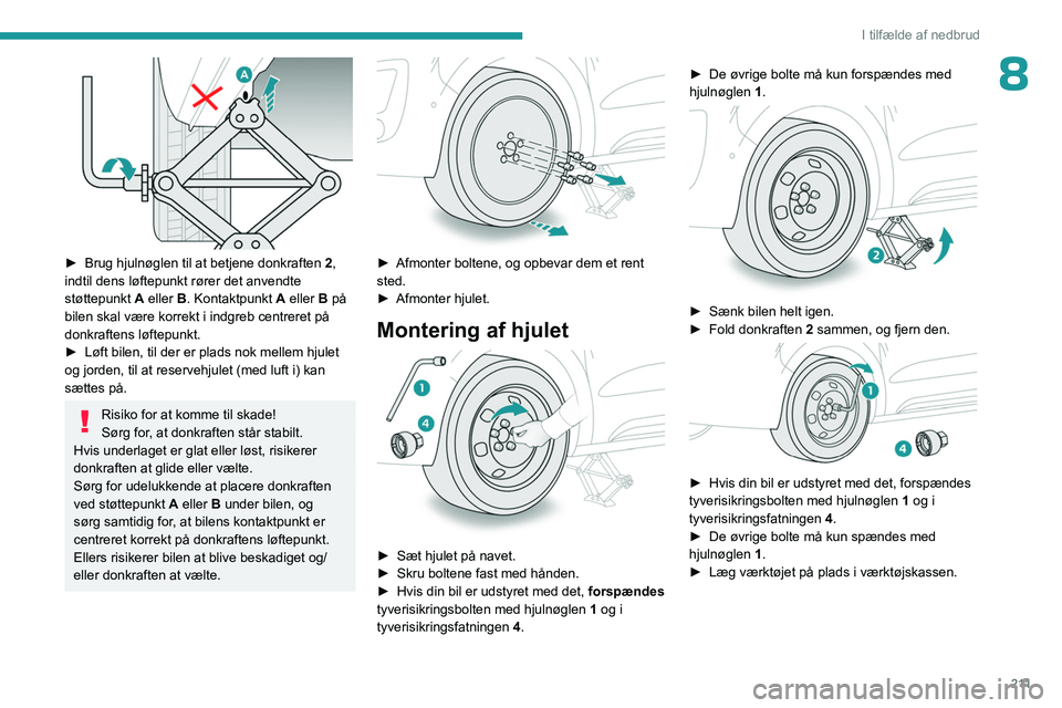 PEUGEOT EXPERT 2022  Brugsanvisning (in Danish) 2 11
I tilfælde af nedbrud
8
 
► Brug hjulnøglen til at betjene donkraften 2 , 
indtil dens løftepunkt rører det anvendte 
støttepunkt
  A eller B. Kontaktpunkt   A eller B på 
bilen skal vær