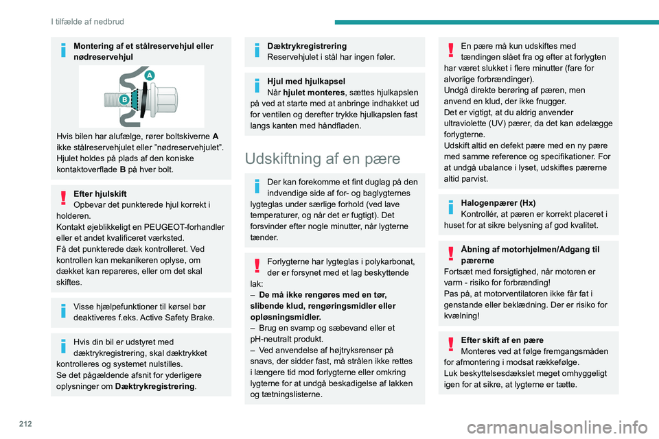 PEUGEOT EXPERT 2022  Brugsanvisning (in Danish) 212
I tilfælde af nedbrud
Montering af et stålreservehjul eller 
nødreservehjul
Hvis bilen har alufælge, rører boltskiverne A 
ikke stålreservehjulet eller ”nødreservehjulet”. 
Hjulet holde