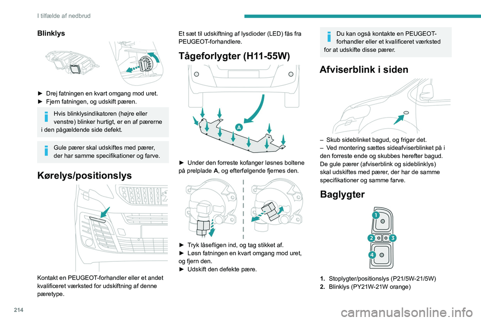 PEUGEOT EXPERT 2022  Brugsanvisning (in Danish) 214
I tilfælde af nedbrud
Blinklys 
 
► Drej fatningen en kvart omgang mod uret.
►  Fjern fatningen, og udskift pæren.
Hvis blinklysindikatoren (højre eller 
venstre) blinker hurtigt, er en af 