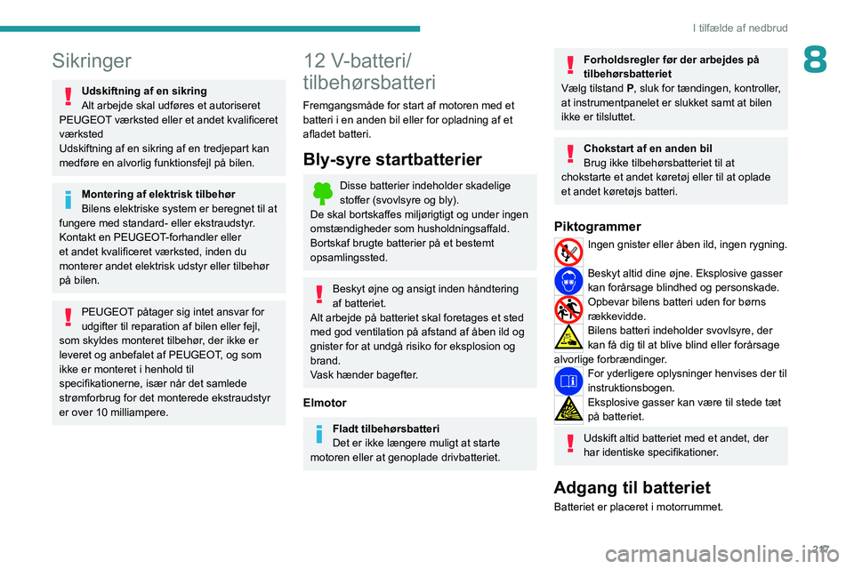 PEUGEOT EXPERT 2022  Brugsanvisning (in Danish) 217
I tilfælde af nedbrud
8Sikringer
Udskiftning af en sikring
Alt arbejde skal udføres  et autoriseret 
PEUGEOT værksted eller et andet kvalificeret 
værksted
Udskiftning af en sikring af en tred PEUGEOT EXPERT 2022  Brugsanvisning (in Danish) 217
I tilfælde af nedbrud
8Sikringer
Udskiftning af en sikring
Alt arbejde skal udføres  et autoriseret 
PEUGEOT værksted eller et andet kvalificeret 
værksted
Udskiftning af en sikring af en tred