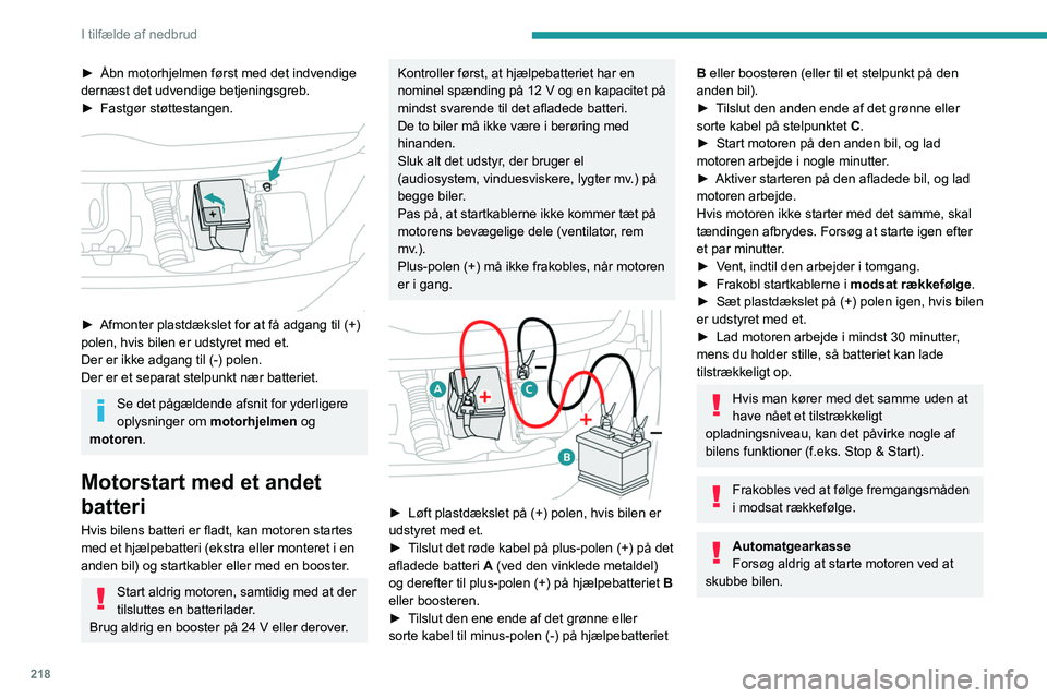 PEUGEOT EXPERT 2022  Brugsanvisning (in Danish) 218
I tilfælde af nedbrud
► Åbn motorhjelmen først med det indvendige 
dernæst det udvendige betjeningsgreb.
►
 
Fastgør støttestangen. 
 
► Afmonter plastdækslet for at få adgang til (+ PEUGEOT EXPERT 2022  Brugsanvisning (in Danish) 218
I tilfælde af nedbrud
► Åbn motorhjelmen først med det indvendige 
dernæst det udvendige betjeningsgreb.
►
 
Fastgør støttestangen. 
 
► Afmonter plastdækslet for at få adgang til (+