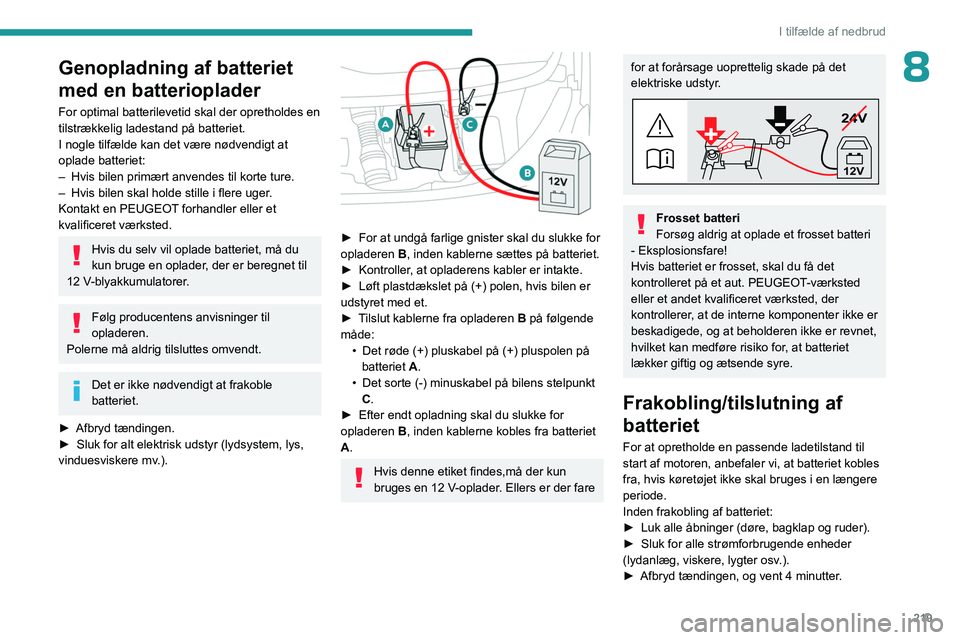 PEUGEOT EXPERT 2022  Brugsanvisning (in Danish) 219
I tilfælde af nedbrud
8Genopladning af batteriet 
med en batterioplader
For optimal batterilevetid skal der opretholdes en 
tilstrækkelig ladestand på batteriet.
I nogle tilfælde kan det være
