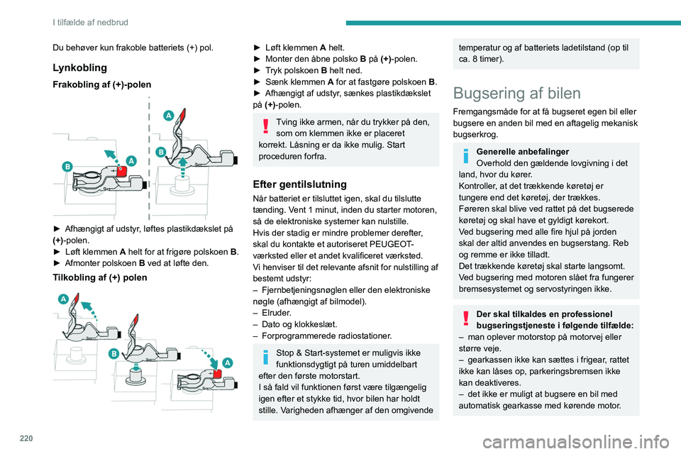 PEUGEOT EXPERT 2022  Brugsanvisning (in Danish) 220
I tilfælde af nedbrud
Du behøver kun frakoble batteriets (+) pol.
Lynkobling
Frakobling af (+)-polen 
 
► Afhængigt af udstyr, løftes plastikdækslet på 
(+)-polen.
►
 
Løft klemmen 
 A  PEUGEOT EXPERT 2022  Brugsanvisning (in Danish) 220
I tilfælde af nedbrud
Du behøver kun frakoble batteriets (+) pol.
Lynkobling
Frakobling af (+)-polen 
 
► Afhængigt af udstyr, løftes plastikdækslet på 
(+)-polen.
►
 
Løft klemmen 
 A