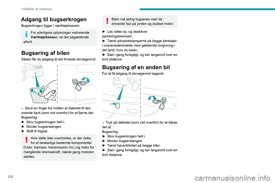 PEUGEOT EXPERT 2022  Brugsanvisning (in Danish) 222
I tilfælde af nedbrud
Adgang til bugserkrogen
Bugserkrogen ligger i værktøjskassen.
For yderligere oplysninger vedrørende 
Værktøjskassen, se det pågældende 
afsnit.
Bugsering af bilen
Så