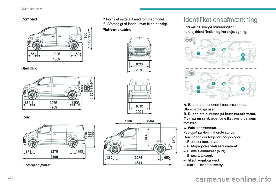 PEUGEOT EXPERT 2022 Brugsanvisning (in Danish) 234
Tekniske data
Compact
Standard
Long
* Forhøjet nyttelast.** Forhøjet nyttelast med forhøjet model.
*** Afhængigt af landet, hvor bilen er solgt.
Platformskabine
Identifika PEUGEOT EXPERT 2022 Brugsanvisning (in Danish) 234
Tekniske data
Compact
Standard
Long
* Forhøjet nyttelast.** Forhøjet nyttelast med forhøjet model.
*** Afhængigt af landet, hvor bilen er solgt.
Platformskabine
Identifika