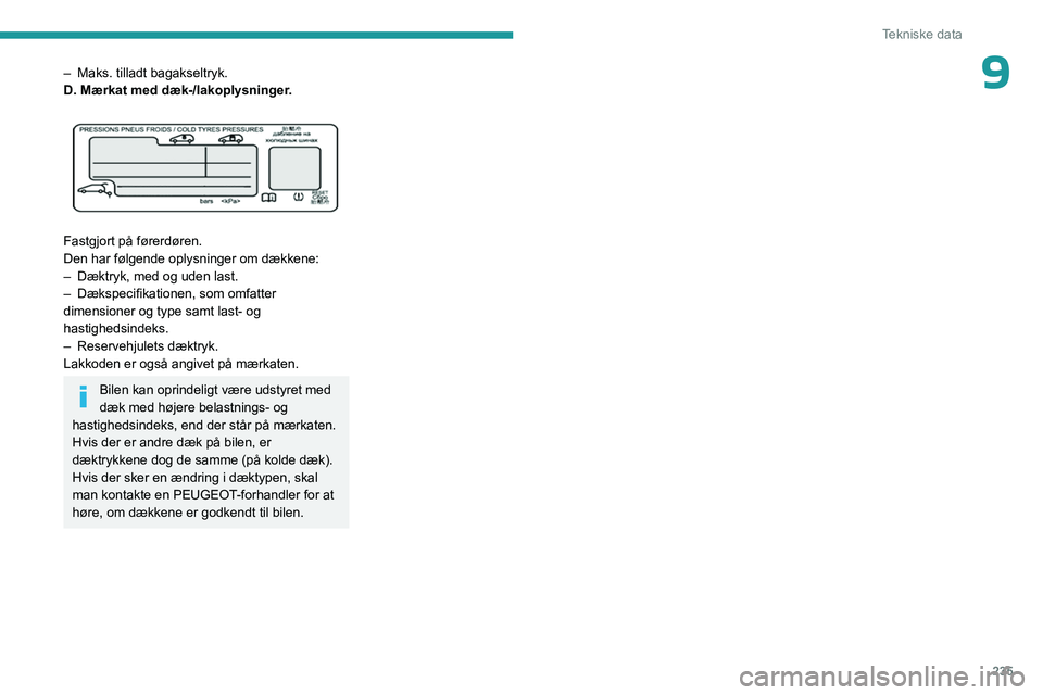 PEUGEOT EXPERT 2022 Brugsanvisning (in Danish) 235
Tekniske data
9– Maks. tilladt bagakseltryk.
D. Mærkat med dæk-/lakoplysninger .
Fastgjort på førerdøren.
Den har følgende oplysninger om dækkene:
–
Dæktryk, med og uden last.
†PEUGEOT EXPERT 2022 Brugsanvisning (in Danish) 235
Tekniske data
9– Maks. tilladt bagakseltryk.
D. Mærkat med dæk-/lakoplysninger .
Fastgjort på førerdøren.
Den har følgende oplysninger om dækkene:
–
Dæktryk, med og uden last.
â€