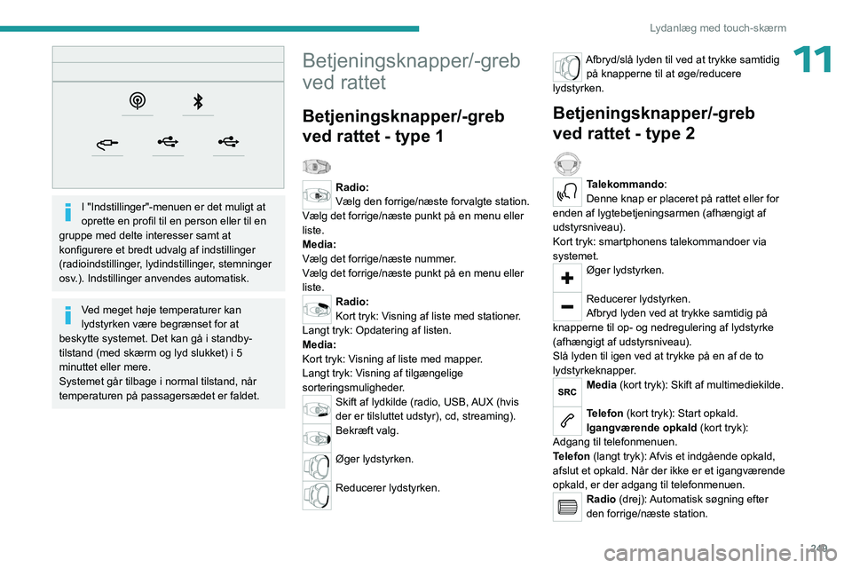 PEUGEOT EXPERT 2022 Brugsanvisning (in Danish) 249
Lydanlæg med touch-skærm
11
I "Indstillinger"-menuen er det muligt at
oprette en profil til en person eller til en
gruppe med delte interesser samt at
konfigurere et bredt udvalg af PEUGEOT EXPERT 2022 Brugsanvisning (in Danish) 249
Lydanlæg med touch-skærm
11
I "Indstillinger"-menuen er det muligt at
oprette en profil til en person eller til en
gruppe med delte interesser samt at
konfigurere et bredt udvalg af