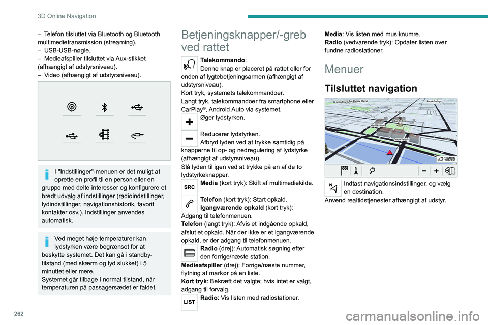 PEUGEOT EXPERT 2022 Brugsanvisning (in Danish) 262
3D Online Navigation
– Telefon tilsluttet via Bluetooth og Bluetooth
multimedietransmission (streaming).
– USB-USB-nøgle.
–
Medieafspiller tilsluttet via
Aux-stikket
(afhængigt af u PEUGEOT EXPERT 2022 Brugsanvisning (in Danish) 262
3D Online Navigation
– Telefon tilsluttet via Bluetooth og Bluetooth
multimedietransmission (streaming).
– USB-USB-nøgle.
–
Medieafspiller tilsluttet via
Aux-stikket
(afhængigt af u