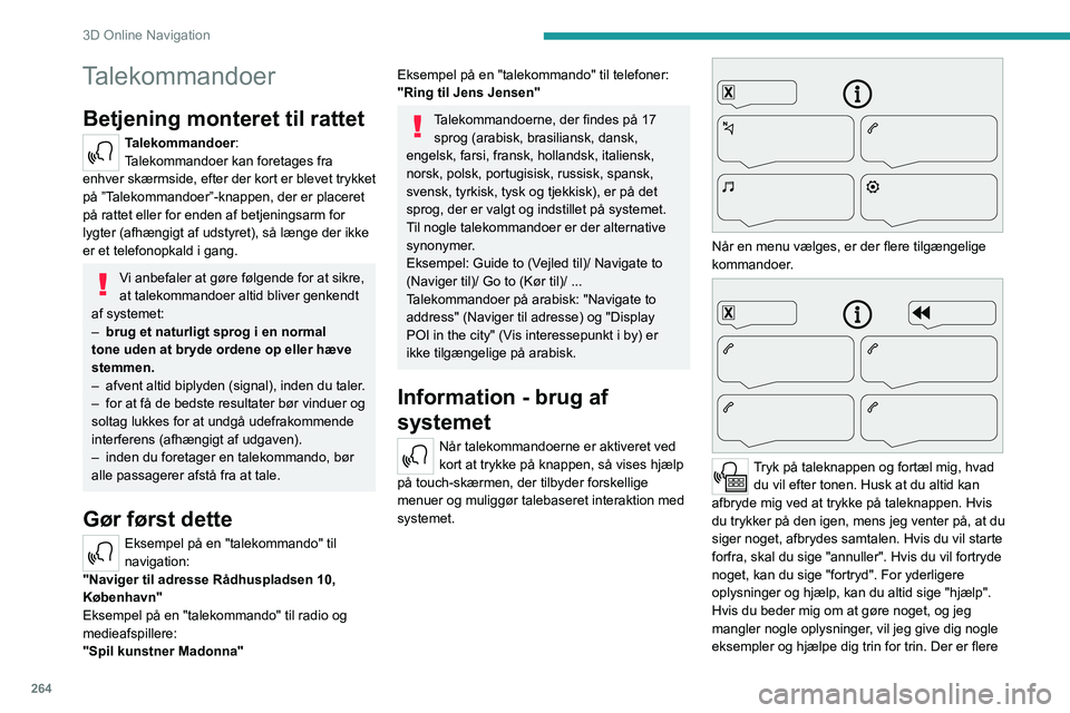 PEUGEOT EXPERT 2022 Brugsanvisning (in Danish) 264
3D Online Navigation
Talekommandoer
Betjening monteret til rattet
Talekommandoer:
Talekommandoer kan foretages fra
enhver skærmside, efter der kort er blevet trykket
på ”Talekommandoer”-k PEUGEOT EXPERT 2022 Brugsanvisning (in Danish) 264
3D Online Navigation
Talekommandoer
Betjening monteret til rattet
Talekommandoer:
Talekommandoer kan foretages fra
enhver skærmside, efter der kort er blevet trykket
på ”Talekommandoer”-k