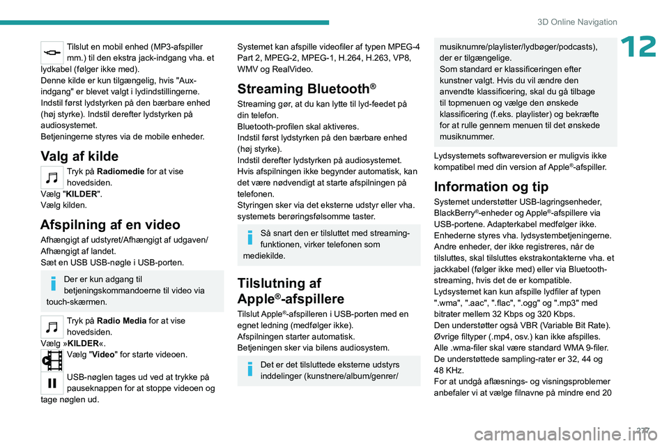 PEUGEOT EXPERT 2022 Brugsanvisning (in Danish) 277
3D Online Navigation
12Tilslut en mobil enhed (MP3-afspiller mm.) til den ekstra jack-indgang vha. et
lydkabel (følger ikke med).
Denne kilde er kun tilgængelig, hvis "Aux-
indgang" er PEUGEOT EXPERT 2022 Brugsanvisning (in Danish) 277
3D Online Navigation
12Tilslut en mobil enhed (MP3-afspiller mm.) til den ekstra jack-indgang vha. et
lydkabel (følger ikke med).
Denne kilde er kun tilgængelig, hvis "Aux-
indgang" er