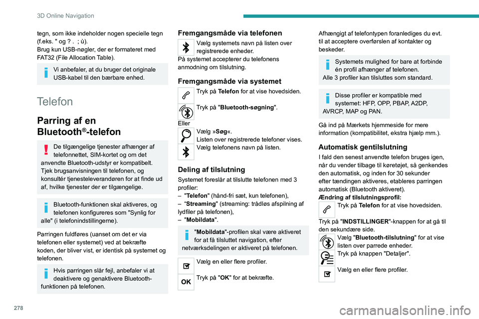 PEUGEOT EXPERT 2022 Brugsanvisning (in Danish) 278
3D Online Navigation
tegn, som ikke indeholder nogen specielle tegn
(f.eks. " og ? . ; ù).
Brug kun USB-nøgler, der er formateret med
FAT32 (File Allocation Table).
Vi anbefaler, at du PEUGEOT EXPERT 2022 Brugsanvisning (in Danish) 278
3D Online Navigation
tegn, som ikke indeholder nogen specielle tegn
(f.eks. " og ? . ; ù).
Brug kun USB-nøgler, der er formateret med
FAT32 (File Allocation Table).
Vi anbefaler, at du