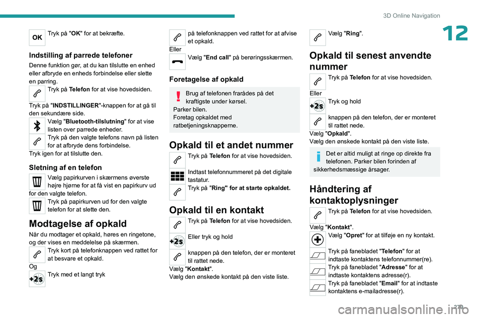 PEUGEOT EXPERT 2022 Brugsanvisning (in Danish) 279
3D Online Navigation
12Tryk på "OK" for at bekræfte.
Indstilling af parrede telefoner
Denne funktion gør, at du kan tilslutte en enhed
eller afbryde en enheds forbindelse eller slette PEUGEOT EXPERT 2022 Brugsanvisning (in Danish) 279
3D Online Navigation
12Tryk på "OK" for at bekræfte.
Indstilling af parrede telefoner
Denne funktion gør, at du kan tilslutte en enhed
eller afbryde en enheds forbindelse eller slette