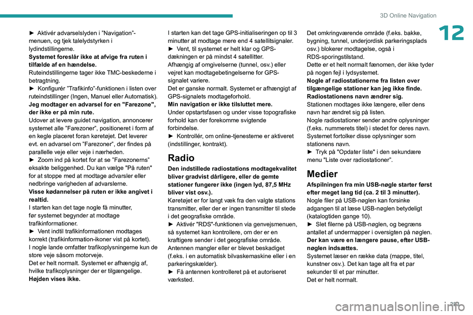 PEUGEOT EXPERT 2022 Brugsanvisning (in Danish) 283
3D Online Navigation
12► Aktivér advarselslyden i ”Navigation”-
menuen, og tjek talelydstyrken i
lydindstillingerne.
Systemet foreslår ikke at afvige fra ruten i
tilfælde af en hændels PEUGEOT EXPERT 2022 Brugsanvisning (in Danish) 283
3D Online Navigation
12► Aktivér advarselslyden i ”Navigation”-
menuen, og tjek talelydstyrken i
lydindstillingerne.
Systemet foreslår ikke at afvige fra ruten i
tilfælde af en hændels