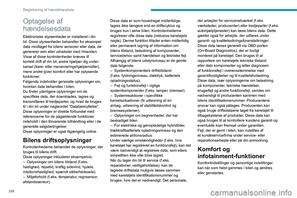 PEUGEOT EXPERT 2022 Brugsanvisning (in Danish) 286
Registrering af hændelsesdata
Optagelse af
hændelsesdata
Elektroniske styreenheder er installeret i din
bil. Disse styreenheder behandler for eksempel
data modtaget fra bilens sensorer eller PEUGEOT EXPERT 2022 Brugsanvisning (in Danish) 286
Registrering af hændelsesdata
Optagelse af
hændelsesdata
Elektroniske styreenheder er installeret i din
bil. Disse styreenheder behandler for eksempel
data modtaget fra bilens sensorer eller