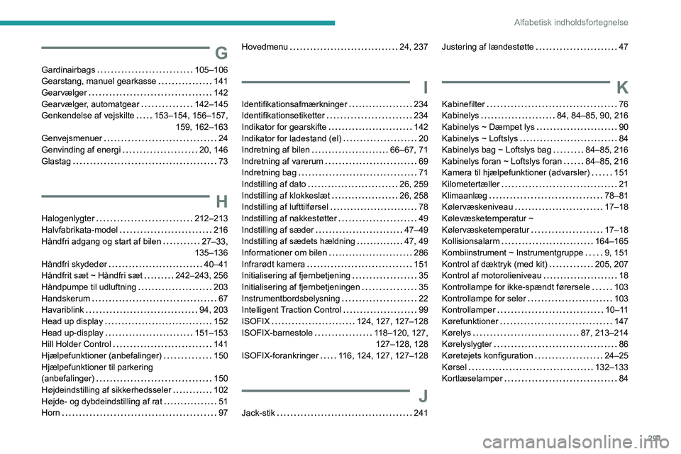 PEUGEOT EXPERT 2022 Brugsanvisning (in Danish) 291
Alfabetisk indholdsfortegnelse
G
Gardinairbags 105–106
Gearstang, manuel gearkasse
141
Gearvælger
142
Gearvælger, automatgear
142–145
Genkendelse af vejskilte
153–15 PEUGEOT EXPERT 2022 Brugsanvisning (in Danish) 291
Alfabetisk indholdsfortegnelse
G
Gardinairbags 105–106
Gearstang, manuel gearkasse
141
Gearvælger
142
Gearvælger, automatgear
142–145
Genkendelse af vejskilte
153–15