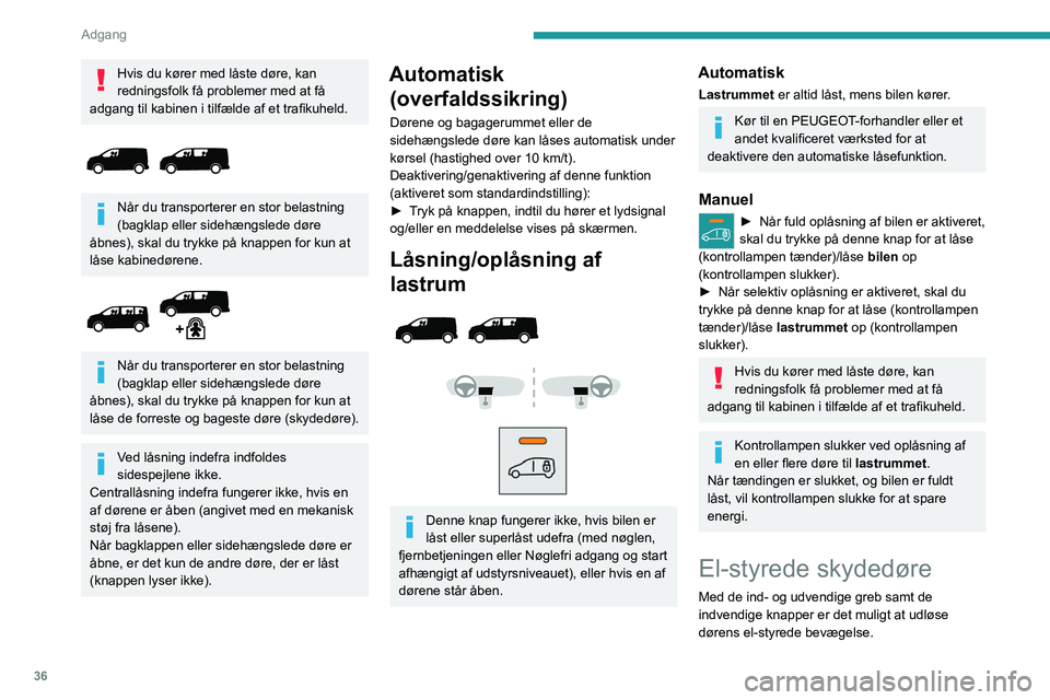 PEUGEOT EXPERT 2022 Brugsanvisning (in Danish) 36
Adgang
Hvis du kører med låste døre, kan
redningsfolk få problemer med at få
adgang til kabinen i tilfælde af et trafikuheld.
Når du transporterer en stor belastning
(bagklap eller s PEUGEOT EXPERT 2022 Brugsanvisning (in Danish) 36
Adgang
Hvis du kører med låste døre, kan
redningsfolk få problemer med at få
adgang til kabinen i tilfælde af et trafikuheld.
Når du transporterer en stor belastning
(bagklap eller s