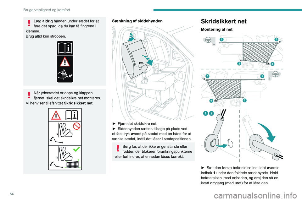 PEUGEOT EXPERT 2022 Brugsanvisning (in Danish) 54
Brugervenlighed og komfort
Læg aldrig hånden under sædet for at
føre det opad, da du kan få fingrene i
klemme.
Brug altid kun stroppen.
Når ydersædet er oppe og klappen
fjernet, skal det PEUGEOT EXPERT 2022 Brugsanvisning (in Danish) 54
Brugervenlighed og komfort
Læg aldrig hånden under sædet for at
føre det opad, da du kan få fingrene i
klemme.
Brug altid kun stroppen.
Når ydersædet er oppe og klappen
fjernet, skal det
