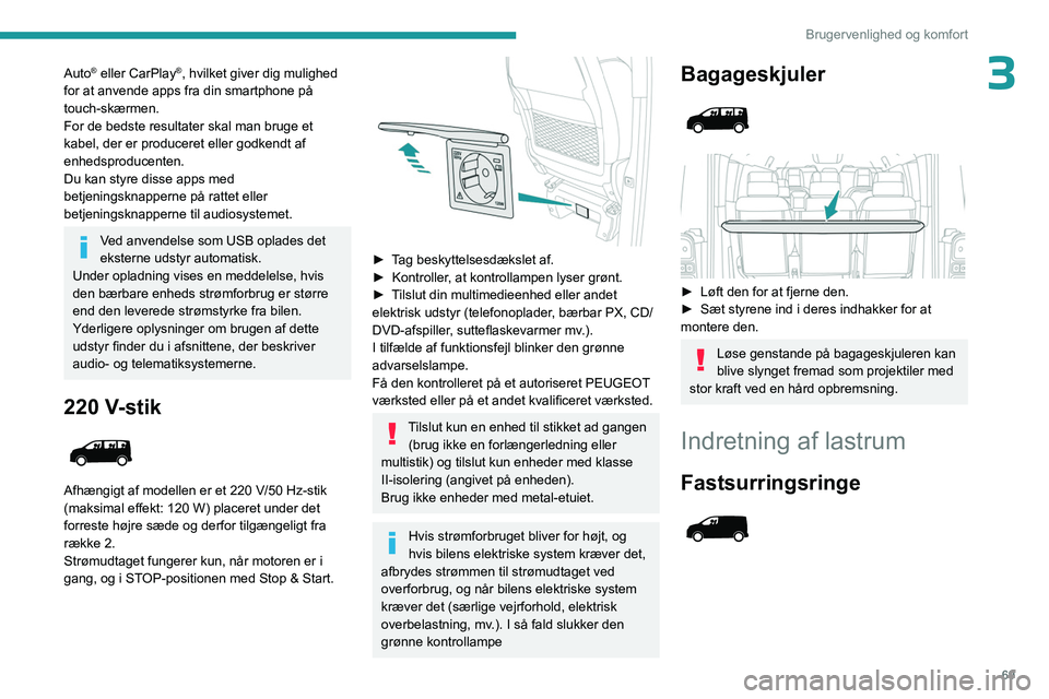 PEUGEOT EXPERT 2022 Brugsanvisning (in Danish) 69
Brugervenlighed og komfort
3Auto® eller CarPlay®, hvilket giver dig mulighed
for at anvende apps fra din smartphone på
touch-skærmen.
For de bedste resultater skal man bruge et
kabel, der PEUGEOT EXPERT 2022 Brugsanvisning (in Danish) 69
Brugervenlighed og komfort
3Auto® eller CarPlay®, hvilket giver dig mulighed
for at anvende apps fra din smartphone på
touch-skærmen.
For de bedste resultater skal man bruge et
kabel, der