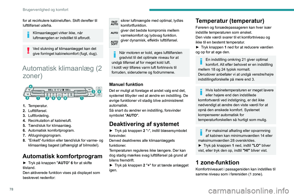 PEUGEOT EXPERT 2022 Brugsanvisning (in Danish) 78
Brugervenlighed og komfort
for at recirkulere kabineluften. Skift derefter til
lufttilførsel udefra.
Klimaanlægget virker ikke, når
luftmængden er indstillet til afbrudt.
Ved slukning af klim PEUGEOT EXPERT 2022 Brugsanvisning (in Danish) 78
Brugervenlighed og komfort
for at recirkulere kabineluften. Skift derefter til
lufttilførsel udefra.
Klimaanlægget virker ikke, når
luftmængden er indstillet til afbrudt.
Ved slukning af klim