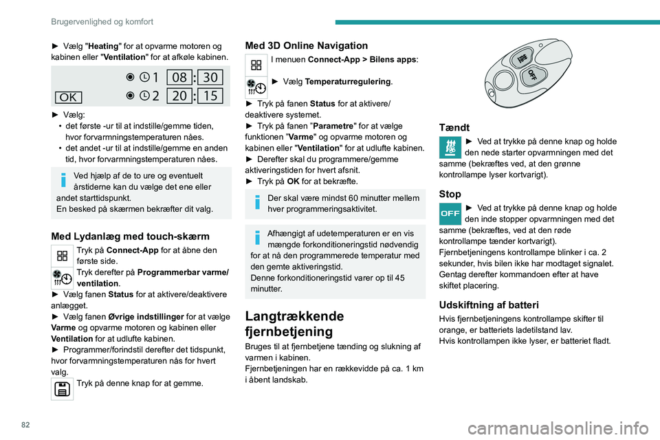 PEUGEOT EXPERT 2022 Brugsanvisning (in Danish) 82
Brugervenlighed og komfort
► Vælg "Heating" for at opvarme motoren og
kabinen eller " Ventilation" for at afkøle kabinen.
► Vælg:
• det første -ur til at indstille/g PEUGEOT EXPERT 2022 Brugsanvisning (in Danish) 82
Brugervenlighed og komfort
► Vælg "Heating" for at opvarme motoren og
kabinen eller " Ventilation" for at afkøle kabinen.
► Vælg:
• det første -ur til at indstille/g