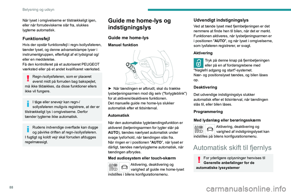 PEUGEOT EXPERT 2022 Brugsanvisning (in Danish) 88
Belysning og udsyn
Når lyset i omgivelserne er tilstrækkeligt igen,
eller når forrudeviskerne slår fra, slukkes
lygterne automatisk.
Funktionsfejl
Hvis der opstår funktionsfejl i regn-/solly PEUGEOT EXPERT 2022 Brugsanvisning (in Danish) 88
Belysning og udsyn
Når lyset i omgivelserne er tilstrækkeligt igen,
eller når forrudeviskerne slår fra, slukkes
lygterne automatisk.
Funktionsfejl
Hvis der opstår funktionsfejl i regn-/solly