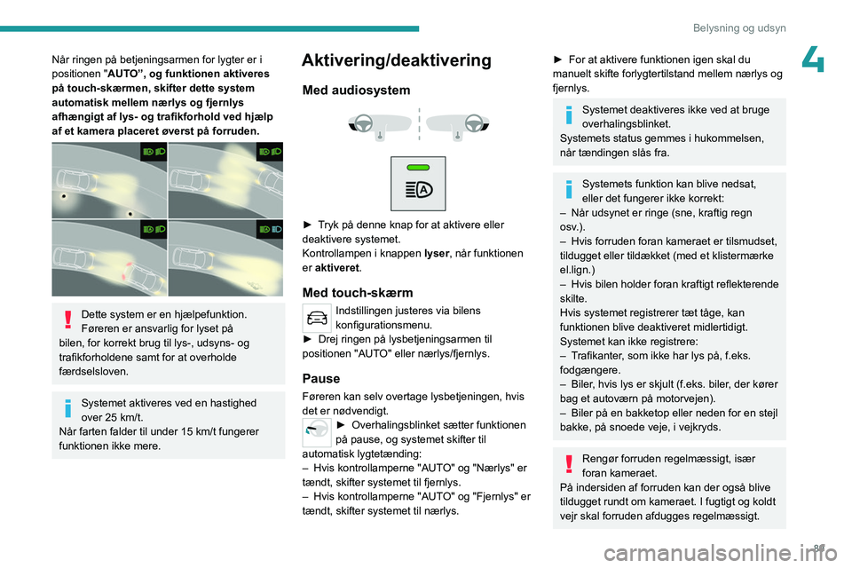 PEUGEOT EXPERT 2022  Brugsanvisning (in Danish) 89
Belysning og udsyn
4Når ringen på betjeningsarmen for lygter er i 
positionen "AUTO”, og funktionen aktiveres 
på touch-skærmen, skifter dette system 
automatisk mellem nærlys og fjernly PEUGEOT EXPERT 2022  Brugsanvisning (in Danish) 89
Belysning og udsyn
4Når ringen på betjeningsarmen for lygter er i 
positionen "AUTO”, og funktionen aktiveres 
på touch-skærmen, skifter dette system 
automatisk mellem nærlys og fjernly