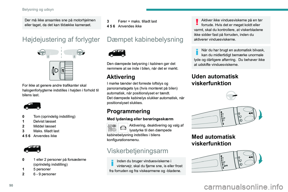 PEUGEOT EXPERT 2022  Brugsanvisning (in Danish) 90
Belysning og udsyn
Der må ikke ansamles sne på motorhjelmen 
eller taget, da det kan tildække kameraet.
Højdejustering af forlygter
 
 
For ikke at genere andre trafikanter skal 
halogenforlygt PEUGEOT EXPERT 2022  Brugsanvisning (in Danish) 90
Belysning og udsyn
Der må ikke ansamles sne på motorhjelmen 
eller taget, da det kan tildække kameraet.
Højdejustering af forlygter
 
 
For ikke at genere andre trafikanter skal 
halogenforlygt