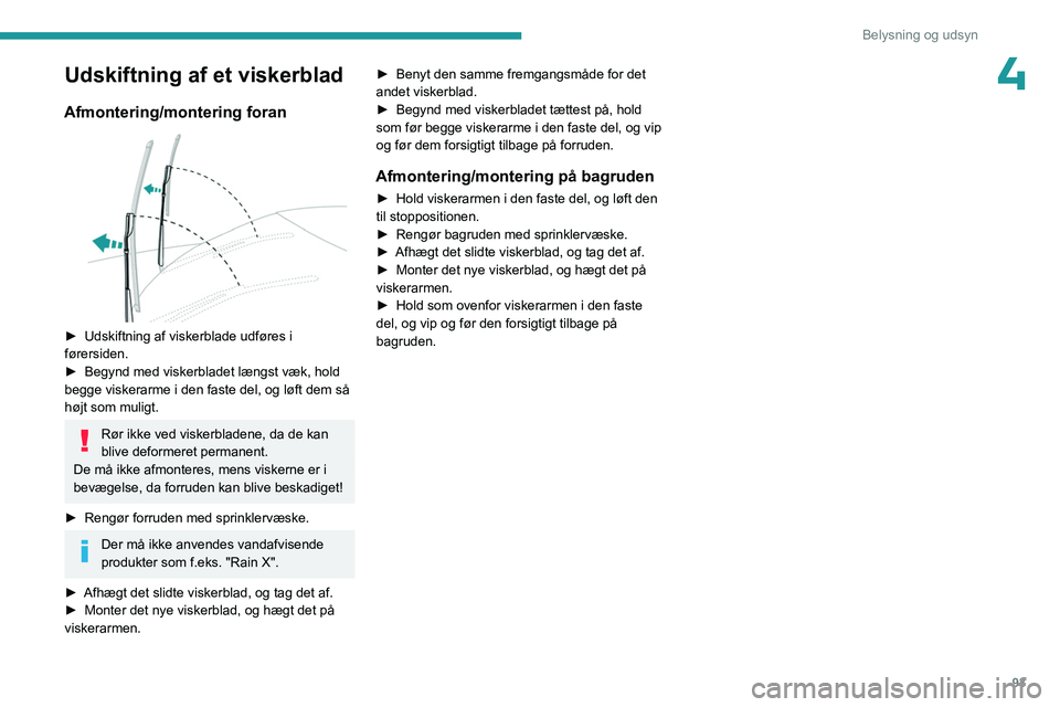 PEUGEOT EXPERT 2022  Brugsanvisning (in Danish) 93
Belysning og udsyn
4Udskiftning af et viskerblad
Afmontering/montering foran 
 
► Udskiftning af viskerblade udføres i 
førersiden.
►
 
Begynd med viskerbladet længst væk, hold 
begge viske PEUGEOT EXPERT 2022  Brugsanvisning (in Danish) 93
Belysning og udsyn
4Udskiftning af et viskerblad
Afmontering/montering foran 
 
► Udskiftning af viskerblade udføres i 
førersiden.
►
 
Begynd med viskerbladet længst væk, hold 
begge viske