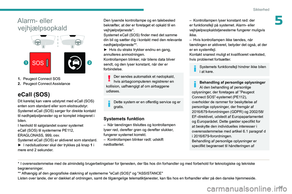 PEUGEOT EXPERT 2022  Brugsanvisning (in Danish) 95
Sikkerhed
5Alarm- eller vejhjælpsopkald
 
 
 
 
1. Peugeot Connect SOS
2. Peugeot  Connect Assistance
eCall (SOS)
Dit køretøj kan være udstyret med eCall (SOS) 
enten som standard eller som eks PEUGEOT EXPERT 2022  Brugsanvisning (in Danish) 95
Sikkerhed
5Alarm- eller vejhjælpsopkald
 
 
 
 
1. Peugeot Connect SOS
2. Peugeot  Connect Assistance
eCall (SOS)
Dit køretøj kan være udstyret med eCall (SOS) 
enten som standard eller som eks