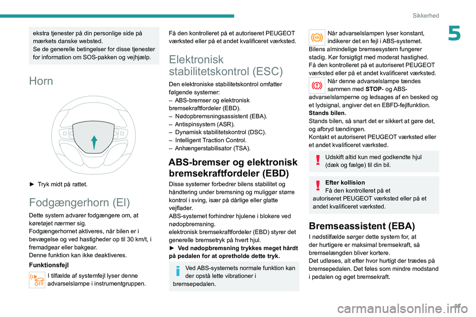 PEUGEOT EXPERT 2022  Brugsanvisning (in Danish) 97
Sikkerhed
5ekstra tjenester på din personlige side på 
mærkets danske websted.
Se de generelle betingelser for disse tjenester 
for information om SOS-pakken og vejhjælp.
Horn 
 
► Tryk midt  PEUGEOT EXPERT 2022  Brugsanvisning (in Danish) 97
Sikkerhed
5ekstra tjenester på din personlige side på 
mærkets danske websted.
Se de generelle betingelser for disse tjenester 
for information om SOS-pakken og vejhjælp.
Horn 
 
► Tryk midt