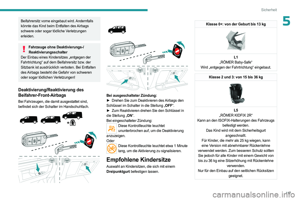 PEUGEOT EXPERT 2022 Betriebsanleitungen (in German) 11 7
Sicherheit
5Beifahrersitz vorne eingebaut wird. Andernfalls
könnte das Kind beim Entfalten des Airbags
schwere oder sogar tödliche Verletzungen
erleiden.
Fahrzeuge ohne Deaktivierungs-/Reakt PEUGEOT EXPERT 2022 Betriebsanleitungen (in German) 11 7
Sicherheit
5Beifahrersitz vorne eingebaut wird. Andernfalls
könnte das Kind beim Entfalten des Airbags
schwere oder sogar tödliche Verletzungen
erleiden.
Fahrzeuge ohne Deaktivierungs-/Reakt