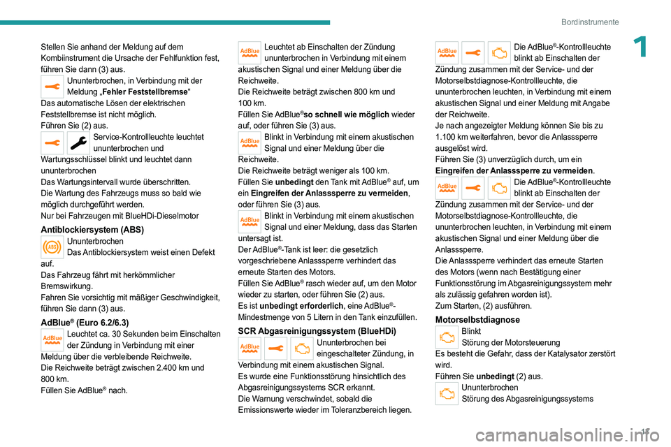 PEUGEOT EXPERT 2022  Betriebsanleitungen (in German) 13
Bordinstrumente
1Stellen Sie anhand der Meldung auf dem 
Kombiinstrument die Ursache der Fehlfunktion fest, 
führen Sie dann (3) aus.
Ununterbrochen, in Verbindung mit der Meldung „Fehler Festst