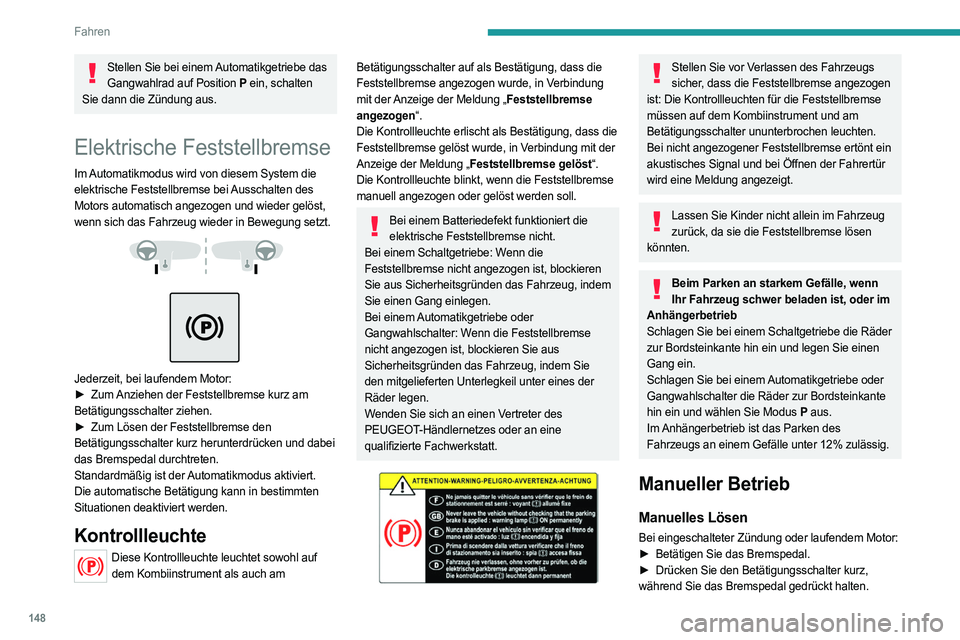 PEUGEOT EXPERT 2022 Betriebsanleitungen (in German) 148
Fahren
Stellen Sie bei einem Automatikgetriebe das Gangwahlrad auf Position P ein, schalten
Sie dann die Zündung aus.
Elektrische Feststellbremse
Im Automatikmodus wird von diesem System die
el PEUGEOT EXPERT 2022 Betriebsanleitungen (in German) 148
Fahren
Stellen Sie bei einem Automatikgetriebe das Gangwahlrad auf Position P ein, schalten
Sie dann die Zündung aus.
Elektrische Feststellbremse
Im Automatikmodus wird von diesem System die
el