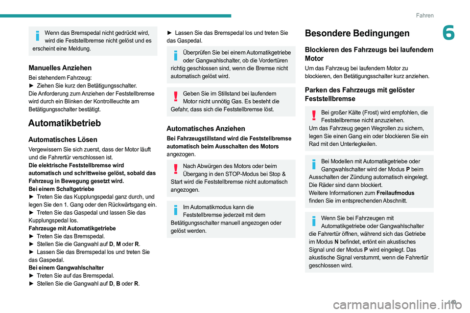PEUGEOT EXPERT 2022 Betriebsanleitungen (in German) 149
Fahren
6Wenn das Bremspedal nicht gedrückt wird, wird die Feststellbremse nicht gelöst und es
erscheint eine Meldung.
Manuelles Anziehen
Bei stehendem Fahrzeug:
► Ziehen Sie kurz den Betäti PEUGEOT EXPERT 2022 Betriebsanleitungen (in German) 149
Fahren
6Wenn das Bremspedal nicht gedrückt wird, wird die Feststellbremse nicht gelöst und es
erscheint eine Meldung.
Manuelles Anziehen
Bei stehendem Fahrzeug:
► Ziehen Sie kurz den Betäti