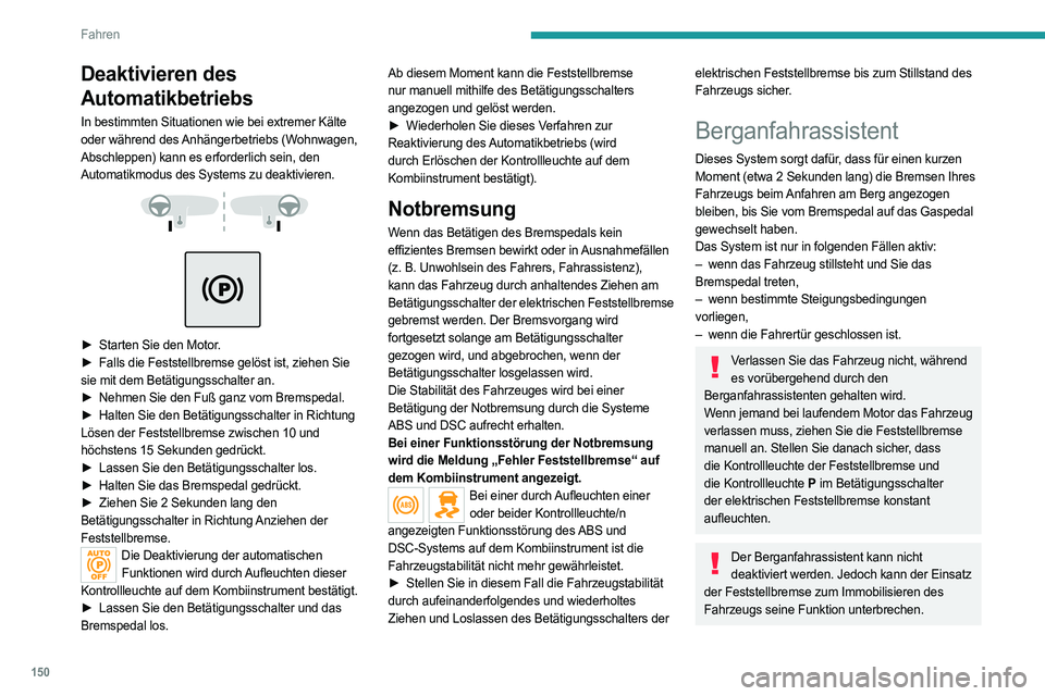 PEUGEOT EXPERT 2022 Betriebsanleitungen (in German) 150
Fahren
Deaktivieren des
Automatikbetriebs
In bestimmten Situationen wie bei extremer Kälte
oder während des Anhängerbetriebs (Wohnwagen,
Abschleppen) kann es erforderlich sein, den
Automati PEUGEOT EXPERT 2022 Betriebsanleitungen (in German) 150
Fahren
Deaktivieren des
Automatikbetriebs
In bestimmten Situationen wie bei extremer Kälte
oder während des Anhängerbetriebs (Wohnwagen,
Abschleppen) kann es erforderlich sein, den
Automati