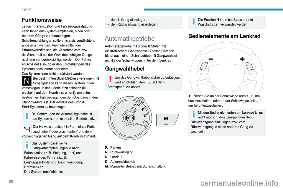 PEUGEOT EXPERT 2022 Betriebsanleitungen (in German) 152
Fahren
Funktionsweise
Je nach Fahrsituation und Fahrzeugausstattung
kann Ihnen das System empfehlen, einen oder
mehrere Gänge zu überspringen.
Schaltempfehlungen sollten nicht als verpflichten PEUGEOT EXPERT 2022 Betriebsanleitungen (in German) 152
Fahren
Funktionsweise
Je nach Fahrsituation und Fahrzeugausstattung
kann Ihnen das System empfehlen, einen oder
mehrere Gänge zu überspringen.
Schaltempfehlungen sollten nicht als verpflichten