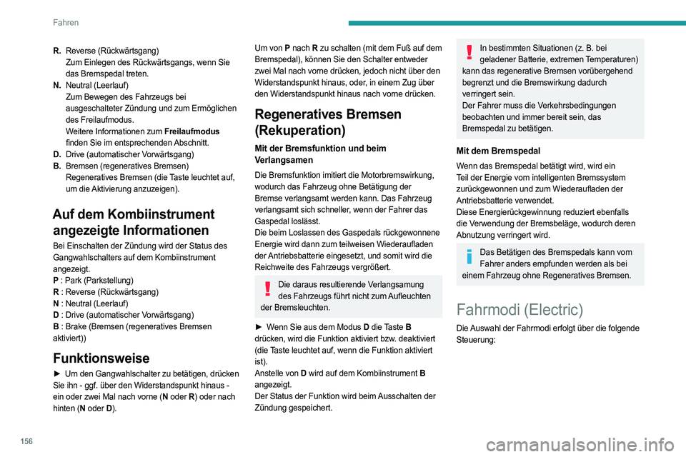 PEUGEOT EXPERT 2022 Betriebsanleitungen (in German) 156
Fahren
R.Reverse (Rückwärtsgang)
Zum Einlegen des Rückwärtsgangs, wenn Sie
das Bremspedal treten.
N. Neutral (Leerlauf)
Zum Bewegen des Fahrzeugs bei
ausgeschalteter Zündung und zum Ermögl PEUGEOT EXPERT 2022 Betriebsanleitungen (in German) 156
Fahren
R.Reverse (Rückwärtsgang)
Zum Einlegen des Rückwärtsgangs, wenn Sie
das Bremspedal treten.
N. Neutral (Leerlauf)
Zum Bewegen des Fahrzeugs bei
ausgeschalteter Zündung und zum Ermögl