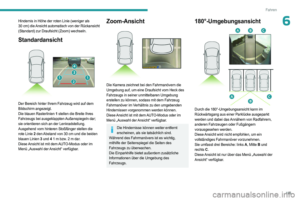 PEUGEOT EXPERT 2022 Betriebsanleitungen (in German) 185
Fahren
6Hindernis in Höhe der roten Linie (weniger als
30 cm) die Ansicht automatisch von der Rückansicht
(Standard) zur Draufsicht (Zoom) wechseln.
Standardansicht
Der Bereich hinter Ihre PEUGEOT EXPERT 2022 Betriebsanleitungen (in German) 185
Fahren
6Hindernis in Höhe der roten Linie (weniger als
30 cm) die Ansicht automatisch von der Rückansicht
(Standard) zur Draufsicht (Zoom) wechseln.
Standardansicht
Der Bereich hinter Ihre