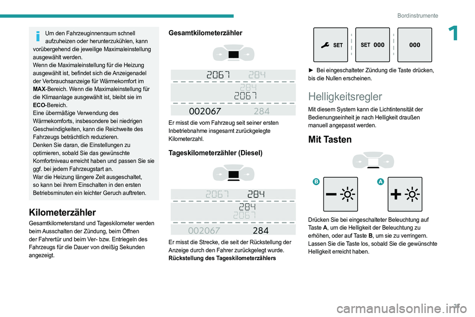 PEUGEOT EXPERT 2022 Betriebsanleitungen (in German) 23
Bordinstrumente
1Um den Fahrzeuginnenraum schnell aufzuheizen oder herunterzukühlen, kann
vorübergehend die jeweilige Maximaleinstellung
ausgewählt werden.
Wenn die Maximaleinstellung für die PEUGEOT EXPERT 2022 Betriebsanleitungen (in German) 23
Bordinstrumente
1Um den Fahrzeuginnenraum schnell aufzuheizen oder herunterzukühlen, kann
vorübergehend die jeweilige Maximaleinstellung
ausgewählt werden.
Wenn die Maximaleinstellung für die