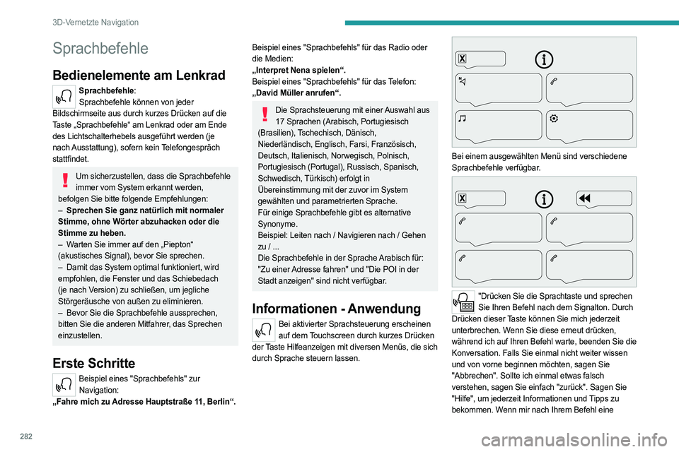 PEUGEOT EXPERT 2022  Betriebsanleitungen (in German) 282
3D-Vernetzte Navigation
Sprachbefehle
Bedienelemente am Lenkrad 
Sprachbefehle:Sprachbefehle können von jeder 
Bildschirmseite aus durch kurzes Drücken auf die 
Taste „Sprachbefehle“ am Lenk