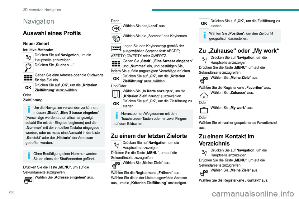 PEUGEOT EXPERT 2022  Betriebsanleitungen (in German) 286
3D-Vernetzte Navigation
Navigation
Auswahl eines Profils
Neuer Zielort
Intuitive Methode:Drücken Sie auf Navigation, um die Hauptseite anzuzeigen.
Drücken Sie „Suchen …“.  
Geben Sie eine 