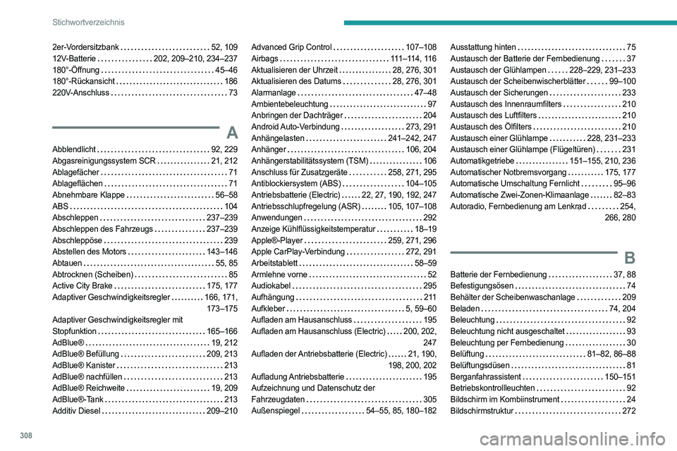 PEUGEOT EXPERT 2022 Betriebsanleitungen (in German) 308
Stichwortverzeichnis
2er-Vordersitzbank 52, 109
12V-Batterie
202, 209–210, 234–237
180°-Öffnung
45–46
180°-Rückansicht
186
220V-Anschluss
73
A
Abblendlicht 92 PEUGEOT EXPERT 2022 Betriebsanleitungen (in German) 308
Stichwortverzeichnis
2er-Vordersitzbank 52, 109
12V-Batterie
202, 209–210, 234–237
180°-Öffnung
45–46
180°-Rückansicht
186
220V-Anschluss
73
A
Abblendlicht 92