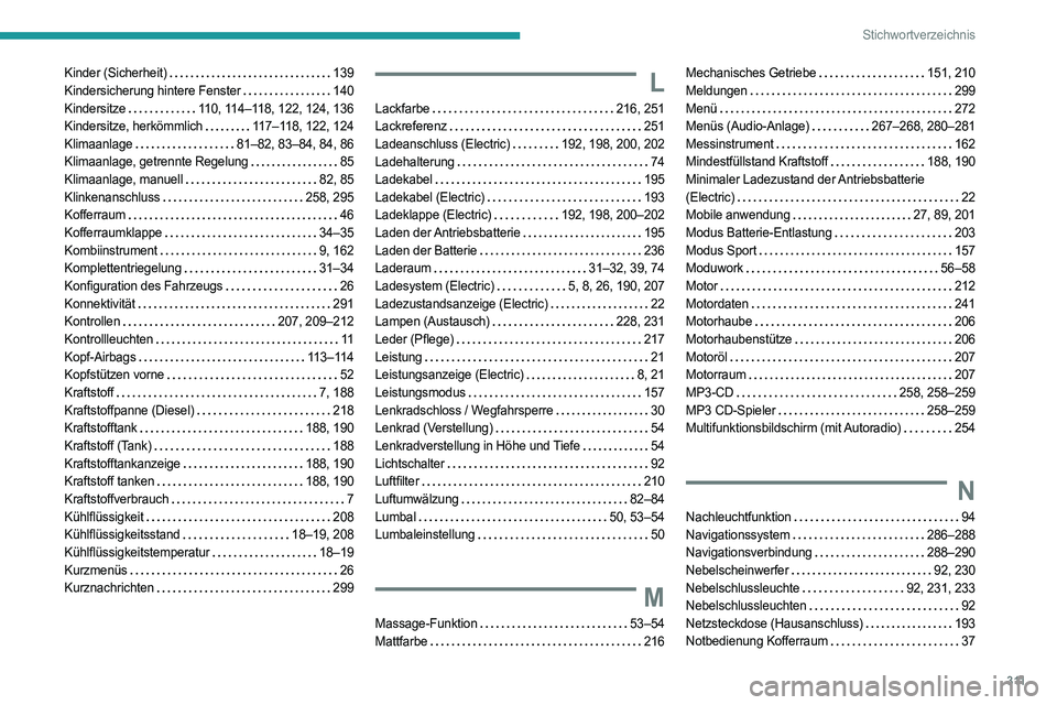 PEUGEOT EXPERT 2022 Betriebsanleitungen (in German) 3 11
Stichwortverzeichnis
Kinder (Sicherheit) 139
Kindersicherung hintere Fenster
140
Kindersitze
110, 114–118, 122, 124, 136
Kindersitze, herkömmlich
117–118, 122, 124
Klimaanlag PEUGEOT EXPERT 2022 Betriebsanleitungen (in German) 3 11
Stichwortverzeichnis
Kinder (Sicherheit) 139
Kindersicherung hintere Fenster
140
Kindersitze
110, 114–118, 122, 124, 136
Kindersitze, herkömmlich
117–118, 122, 124
Klimaanlag