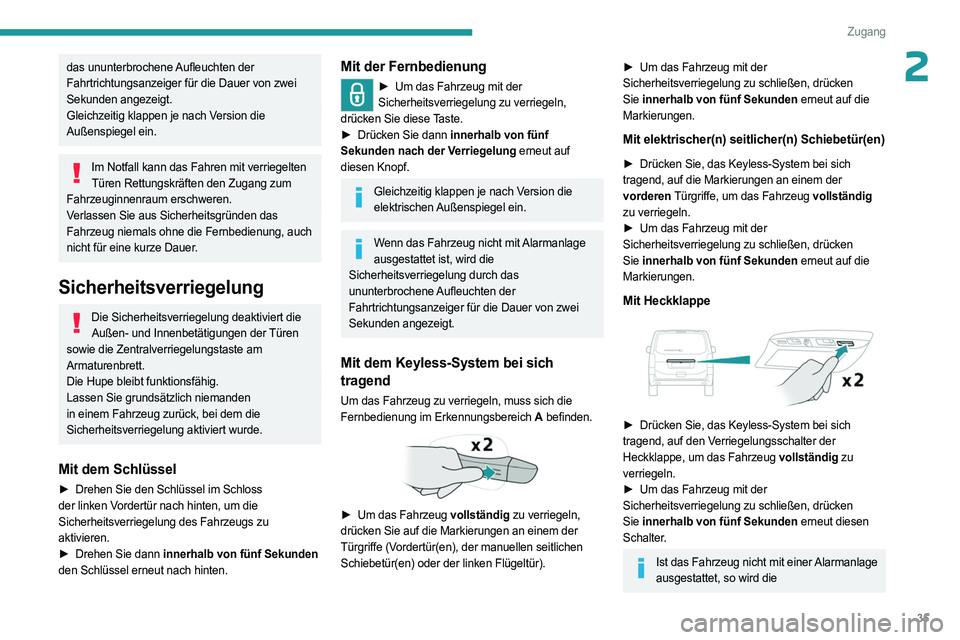 PEUGEOT EXPERT 2022  Betriebsanleitungen (in German) 35
Zugang
2das ununterbrochene Aufleuchten der 
Fahrtrichtungsanzeiger für die Dauer von zwei 
Sekunden angezeigt. 
Gleichzeitig klappen je nach Version die 
Außenspiegel ein.
Im Notfall kann das Fa