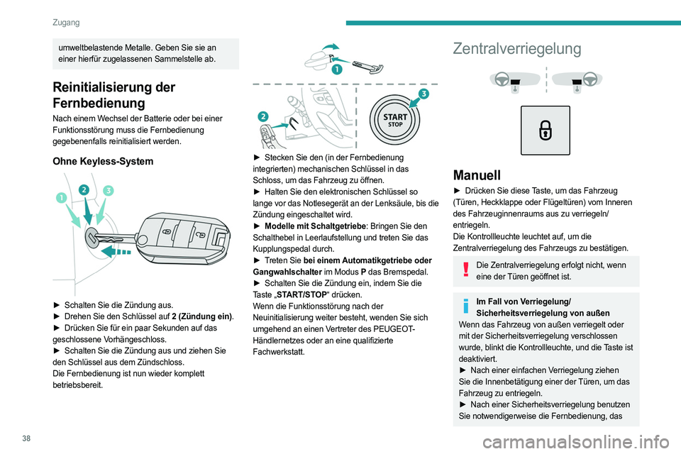 PEUGEOT EXPERT 2022  Betriebsanleitungen (in German) 38
Zugang
umweltbelastende Metalle. Geben Sie sie an 
einer hierfür zugelassenen Sammelstelle ab.
Reinitialisierung der 
Fernbedienung
Nach einem Wechsel der Batterie oder bei einer 
Funktionsstörun