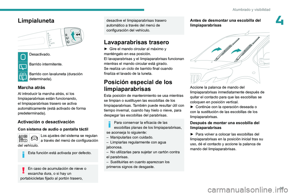 PEUGEOT EXPERT 2022  Manual del propietario (in Spanish) 99
Alumbrado y visibilidad
4Limpialuneta 
 
Desactivado. 
Barrido intermitente. 
Barrido con lavaluneta (duración 
determinada).
Marcha atrás
Al introducir la marcha atrás, si los 
limpiaparabrisas