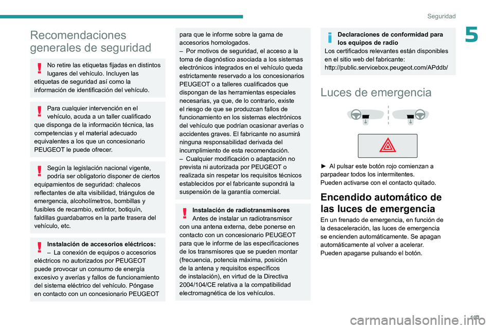 PEUGEOT EXPERT 2022  Manual del propietario (in Spanish) 101
Seguridad
5Recomendaciones 
generales de seguridad
No retire las etiquetas fijadas en distintos 
lugares del vehículo. Incluyen las 
etiquetas de seguridad así como la 
información de identific