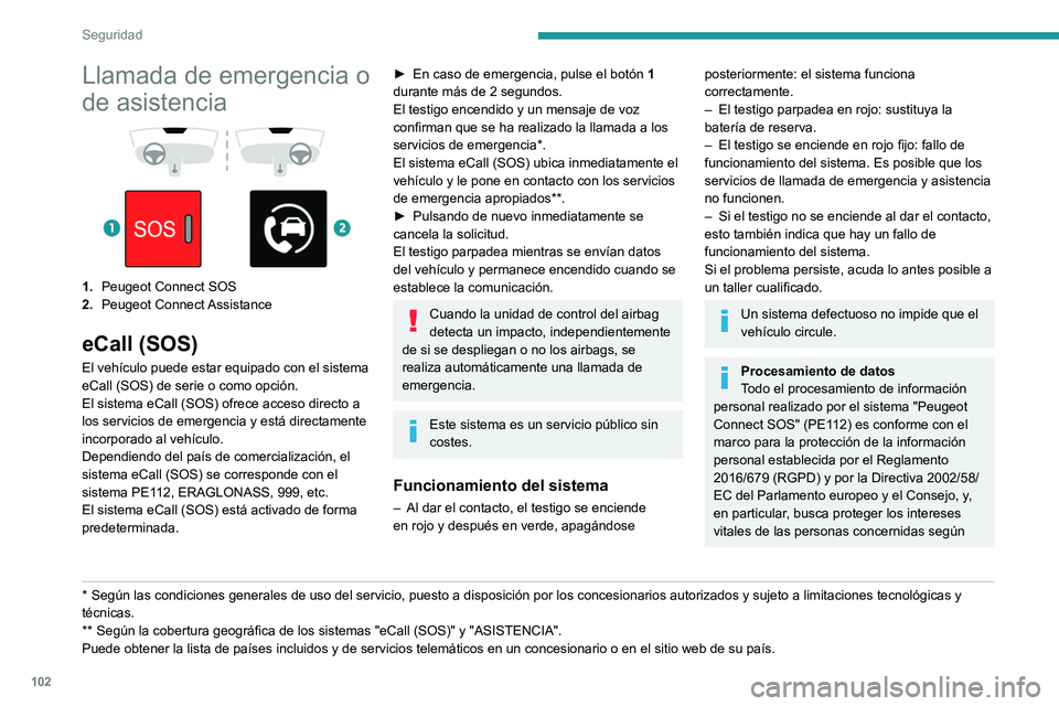 PEUGEOT EXPERT 2022  Manual del propietario (in Spanish) 102
Seguridad
Llamada de emergencia o 
de asistencia
 
 
 
 
1. Peugeot Connect SOS
2. Peugeot  Connect Assistance
eCall (SOS)
El vehículo puede estar equipado con el sistema 
eCall (SOS) de serie o 