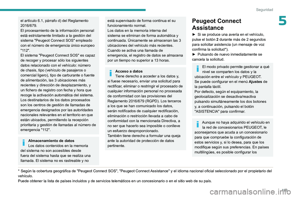 PEUGEOT EXPERT 2022  Manual del propietario (in Spanish) 103
Seguridad
5el artículo 6.1, párrafo d) del Reglamento 
2016/679.
El procesamiento de la información personal 
está estrictamente limitado a la gestión del 
sistema "Peugeot Connect SOS